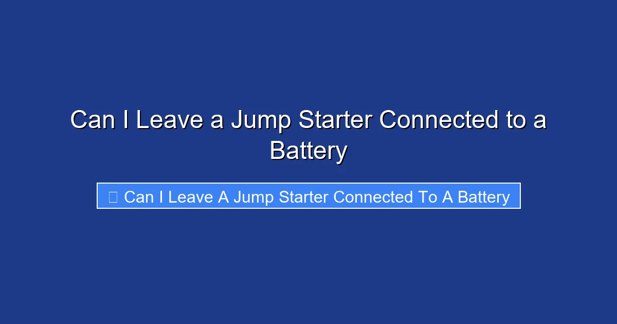 Can I Leave a Jump Starter Connected to a Battery
