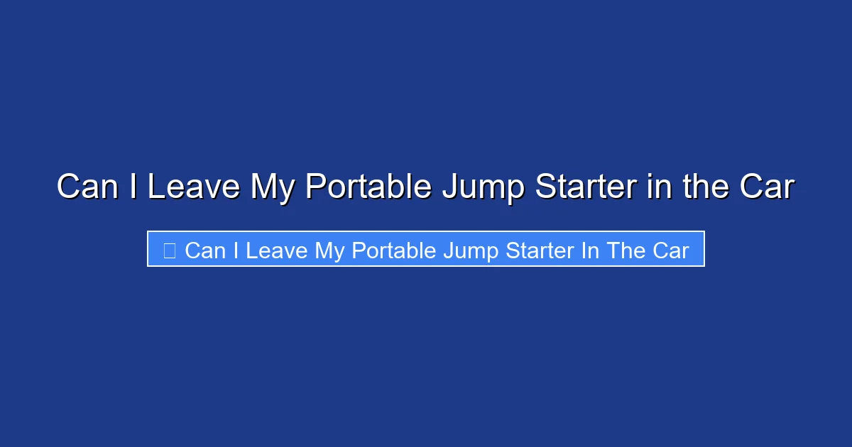 Can I Leave My Portable Jump Starter in the Car