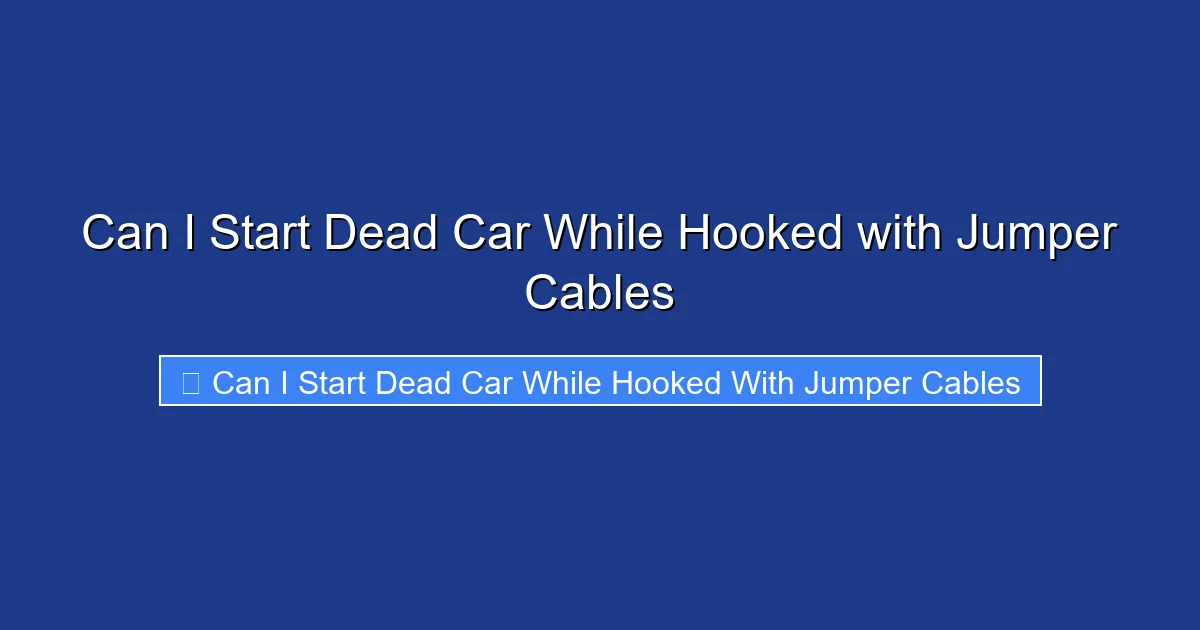Can I Start Dead Car While Hooked with Jumper Cables