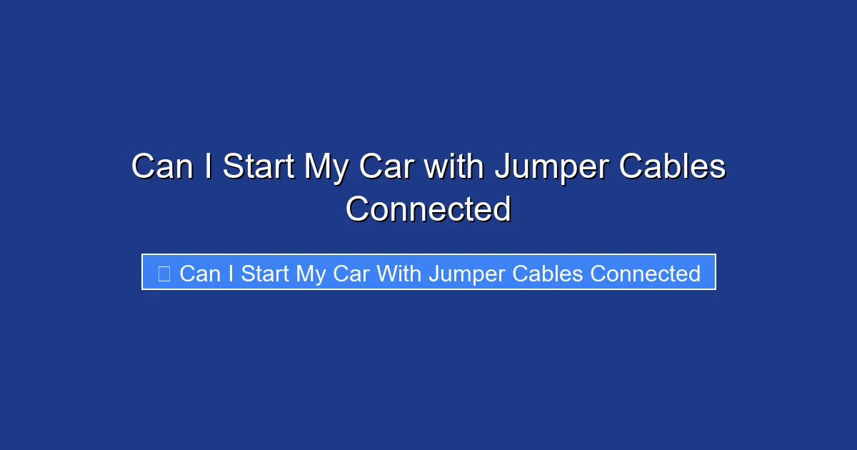 Can I Start My Car with Jumper Cables Connected