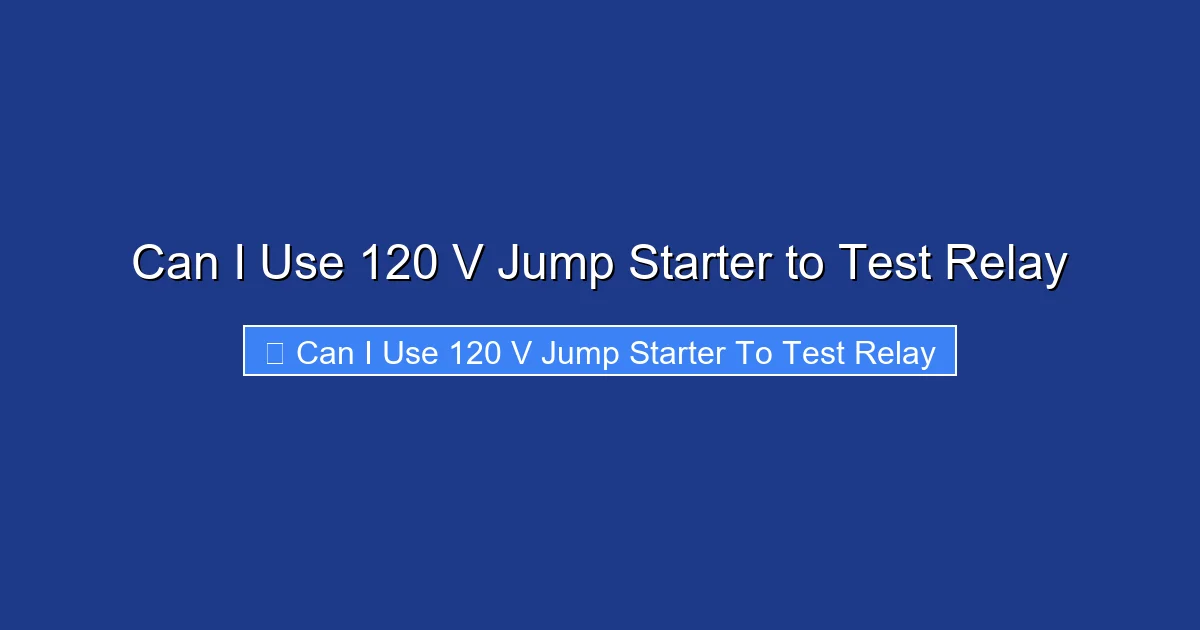 Can I Use 120 V Jump Starter to Test Relay