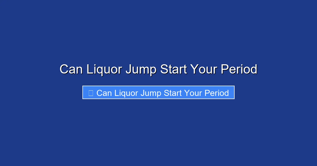 Can Liquor Jump Start Your Period
