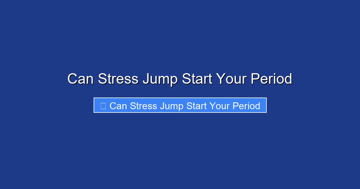 Can Stress Jump Start Your Period