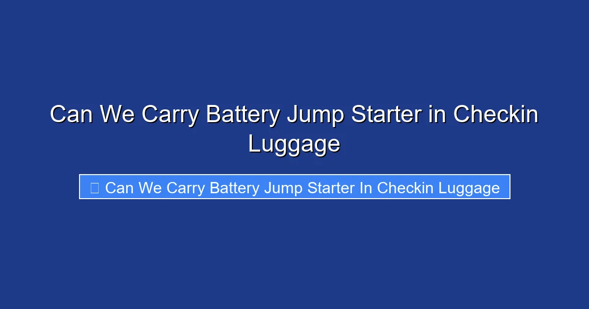 Can We Carry Battery Jump Starter in Checkin Luggage