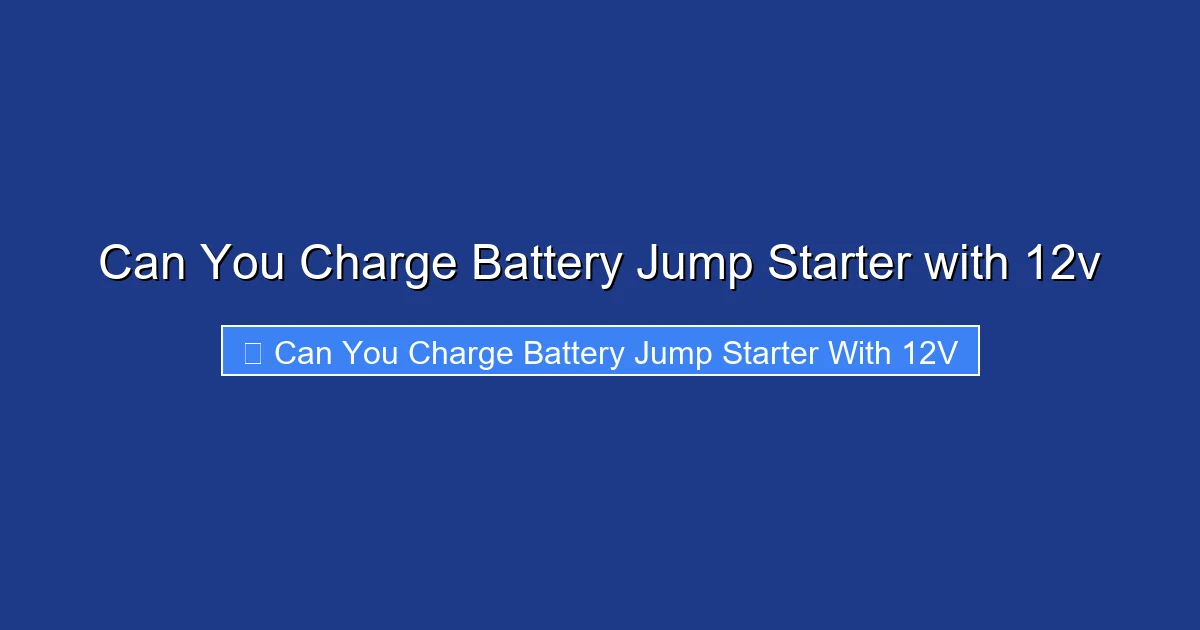 Can You Charge Battery Jump Starter with 12v
