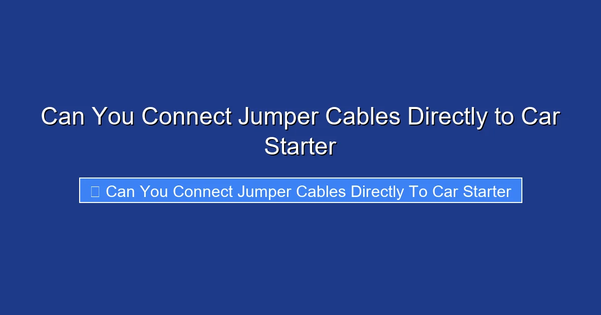 Can You Connect Jumper Cables Directly to Car Starter