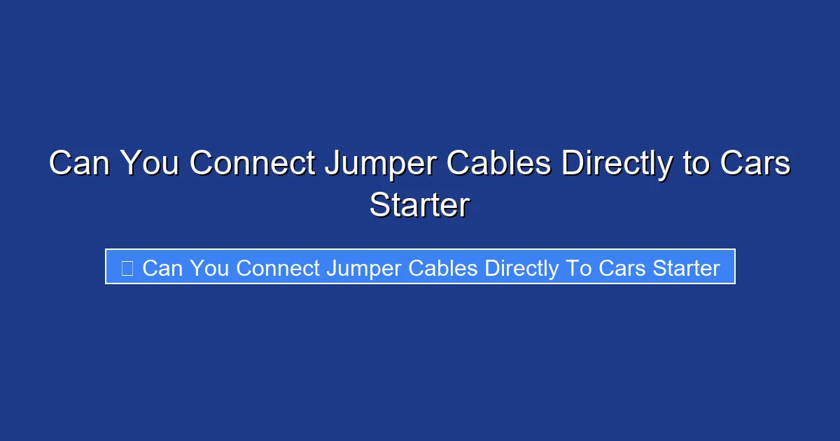 Can You Connect Jumper Cables Directly to Cars Starter