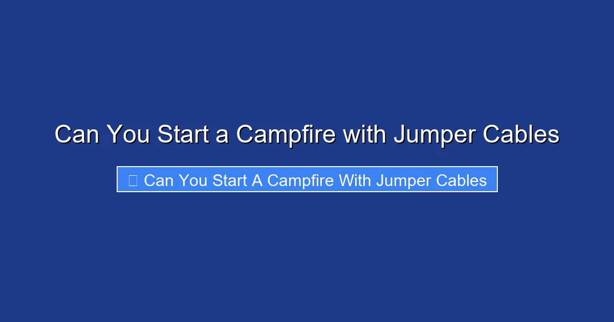 Can You Start a Campfire with Jumper Cables