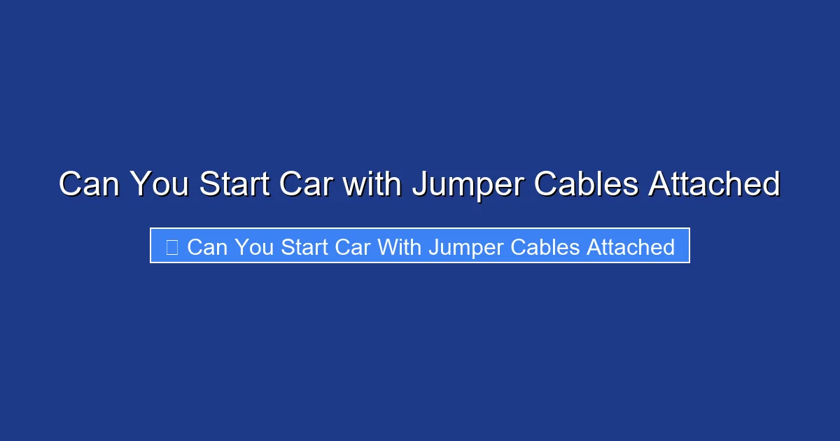 Can You Start Car with Jumper Cables Attached