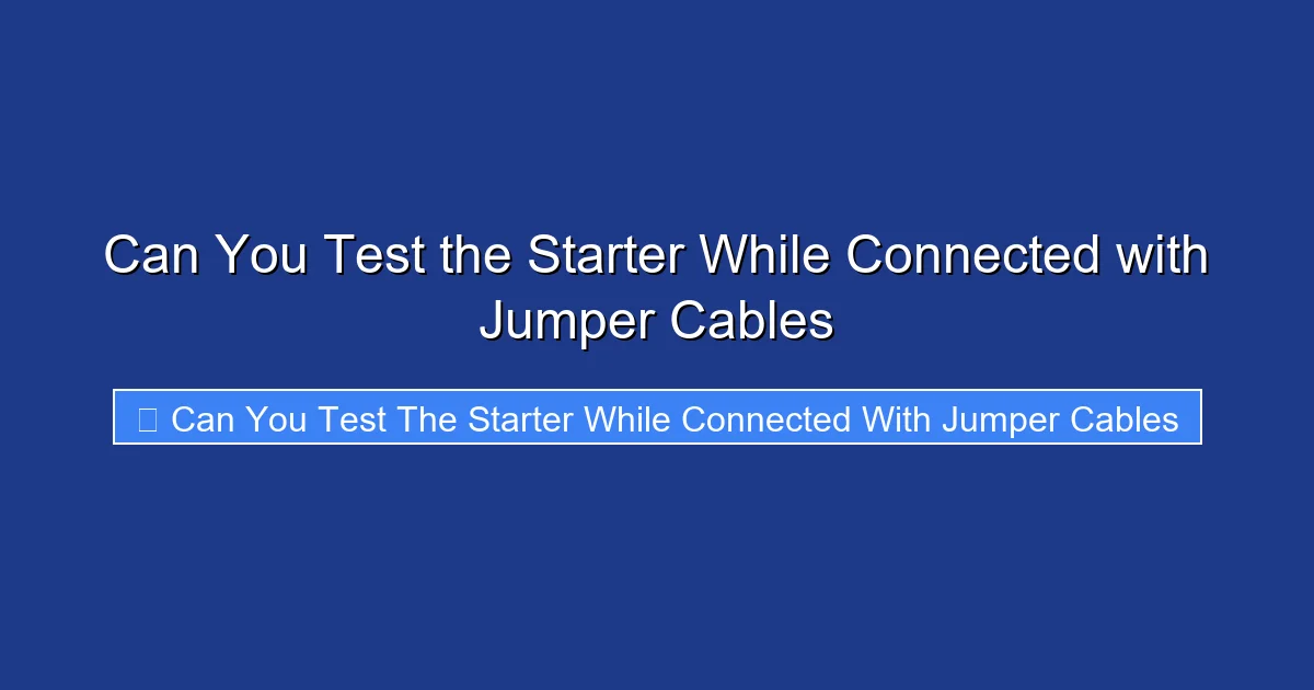 Can You Test the Starter While Connected with Jumper Cables