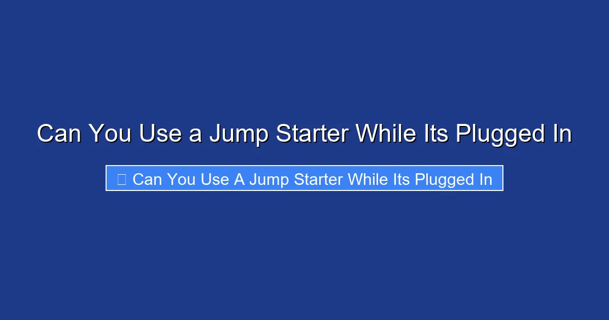 Can You Use a Jump Starter While Its Plugged In