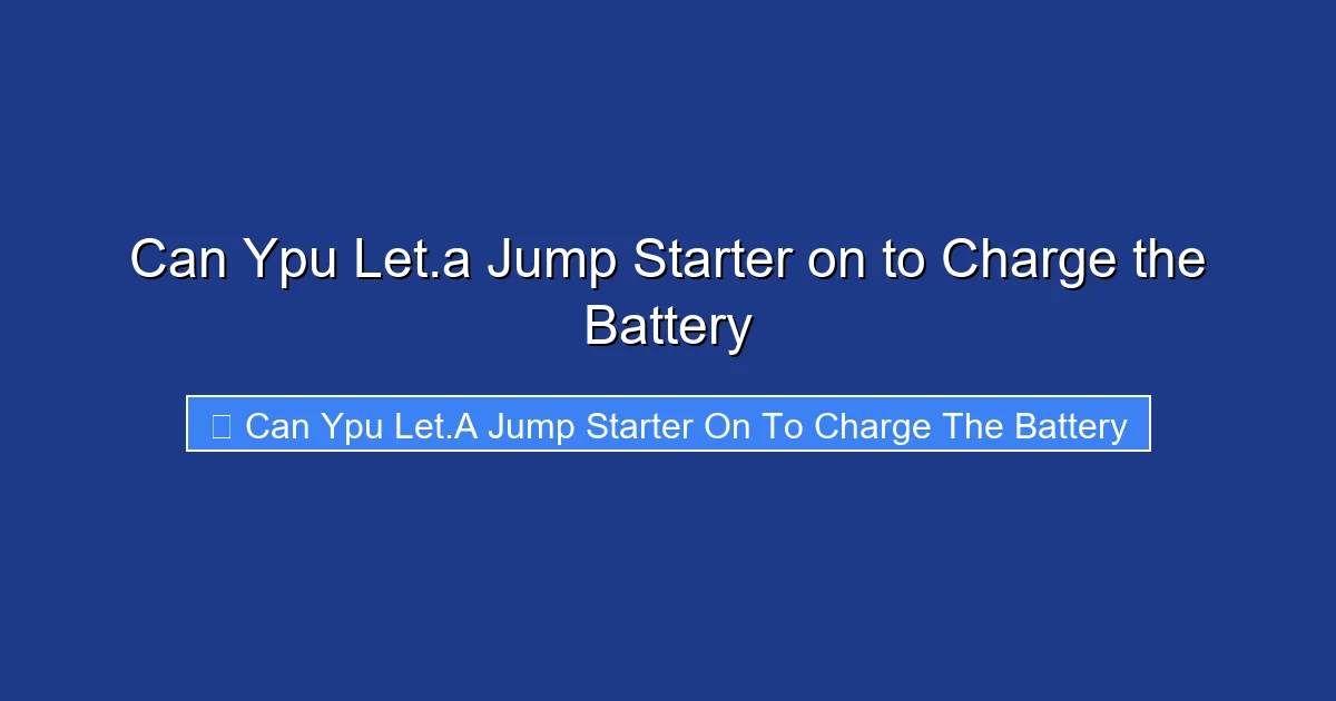 Can Ypu Let.a Jump Starter on to Charge the Battery