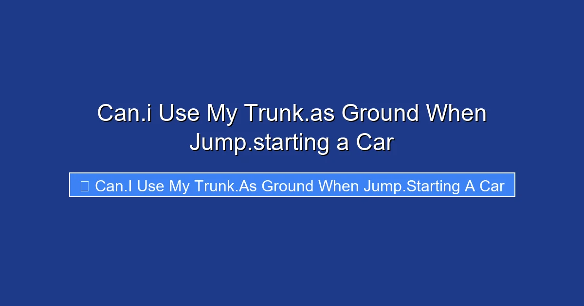 Can.i Use My Trunk.as Ground When Jump.starting a Car