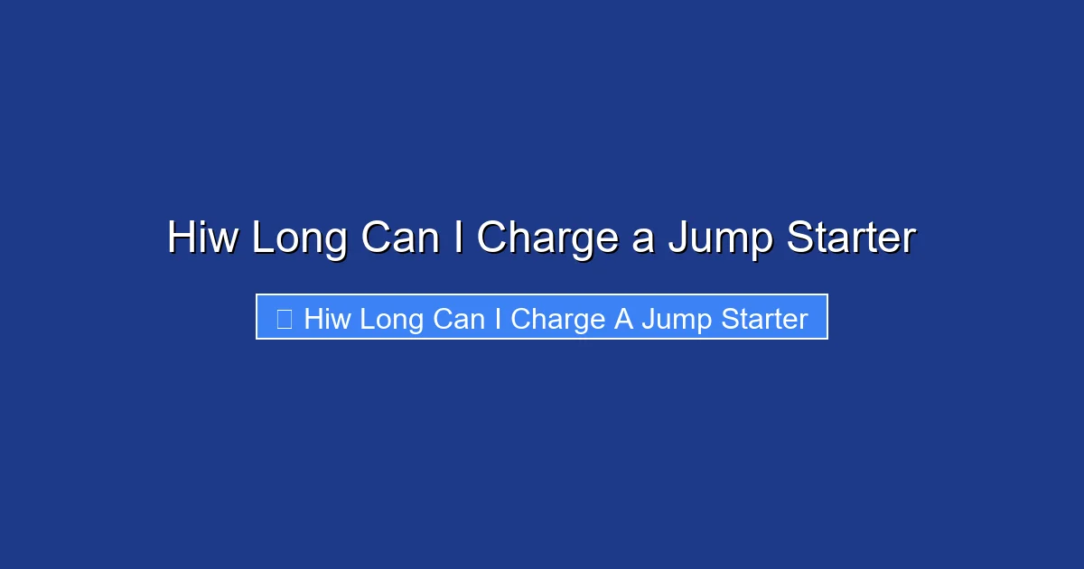 Hiw Long Can I Charge a Jump Starter