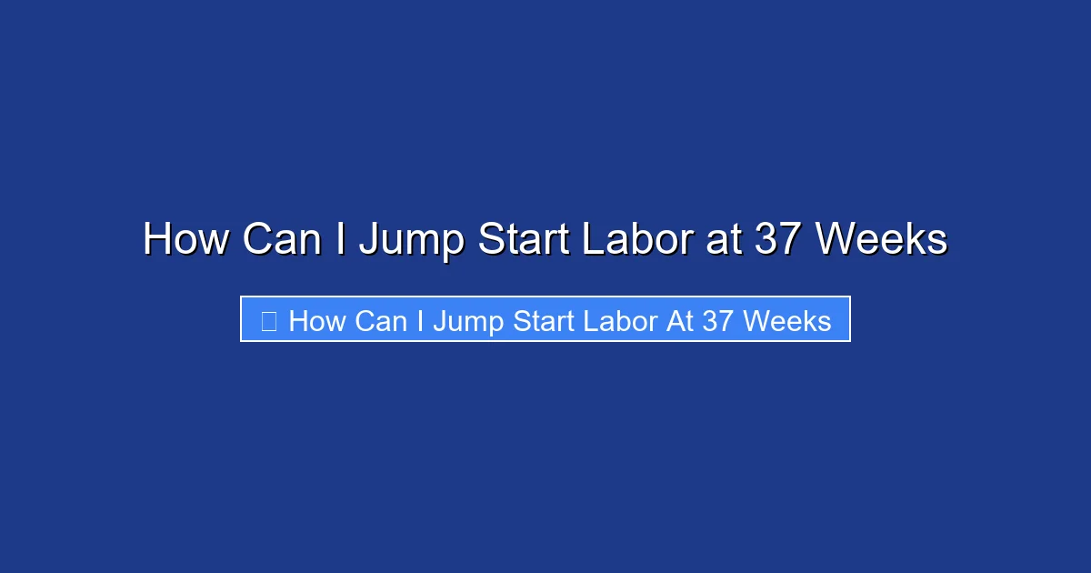 How Can I Jump Start Labor at 37 Weeks