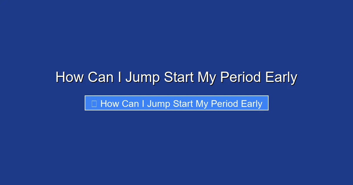 How Can I Jump Start My Period Early