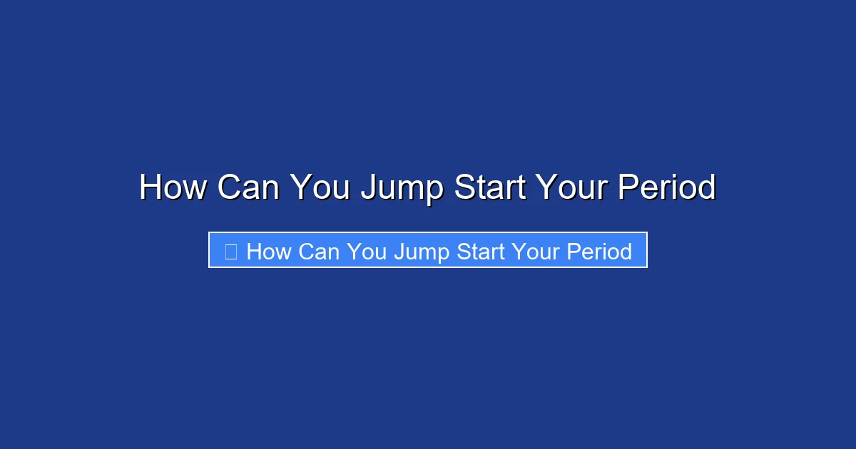 How Can You Jump Start Your Period