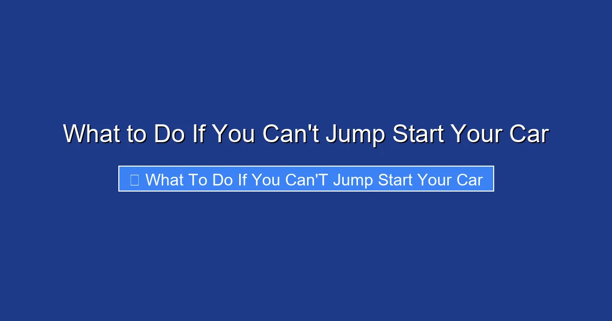What to Do If You Can't Jump Start Your Car